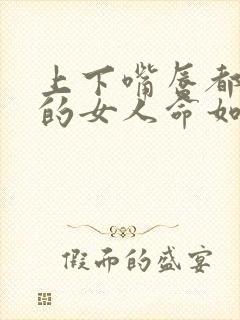 上下嘴唇都很厚的女人命如何?