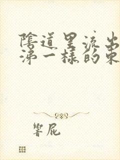 阴道里流出像鼻涕一样的东西是怎么回事