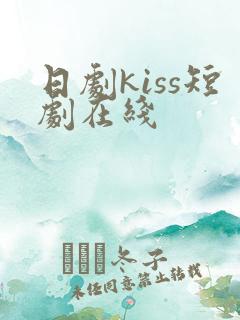 日剧kiss短剧在线