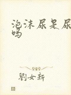 泡沫尿是尿酸高吗