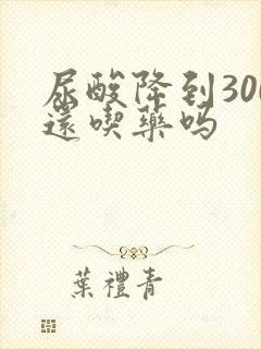 尿酸降到300还吃药吗