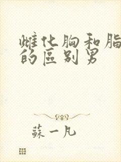 雌化胸和脂肪胸的区别男