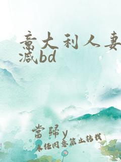 意大利人妻无删减bd