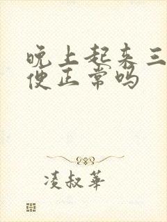 晚上起来三次小便正常吗