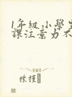 1年级小学生上课注意力不集中怎么办