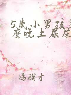 5岁小男孩为什么晚上尿床