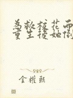 为救校花而死,重生后她倒追我短剧