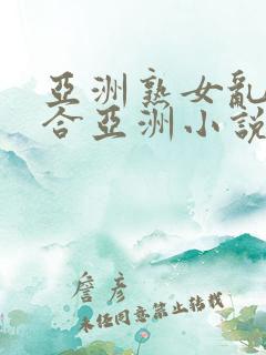 亚洲熟女乱色综合亚洲小说