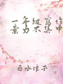 一年级写作业注意力不集中怎么办