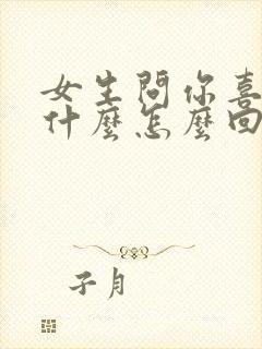 女生问你喜欢我什么怎么回复