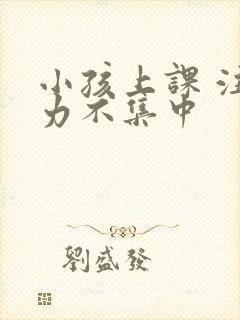 小孩上课 注意力不集中