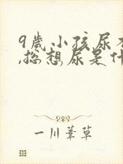 9岁小孩尿不尽,总想尿是什么原因?