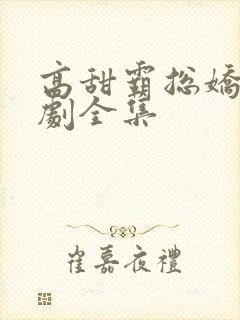 高甜霸总娇妻短剧全集