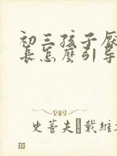 初三孩子厌学家长怎么引导