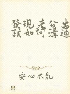 发现老公出轨应该如何沟通