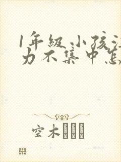 1年级小孩注意力不集中怎么培养