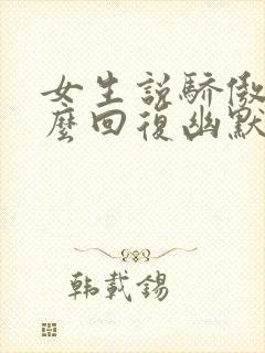 女生说骄傲了怎么回复幽默