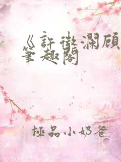 《许微澜顾辰》笔趣阁