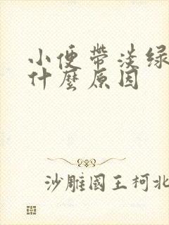 小便带淡绿色是什么原因