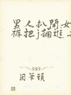 男人扒开女人内裤把j捅进去