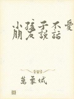 小孩子不爱跟小朋友说话