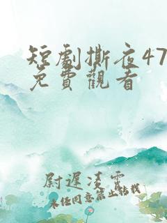 短剧撕夜47集免费观看