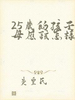 25岁的孩子父母应该怎样教育