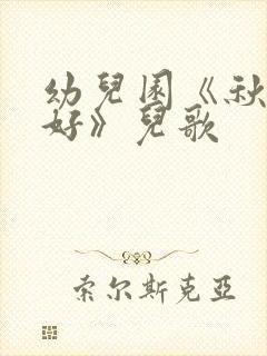 幼儿园《秋天你好》儿歌