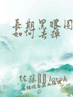 长期黑眼圈眼袋如何去掉