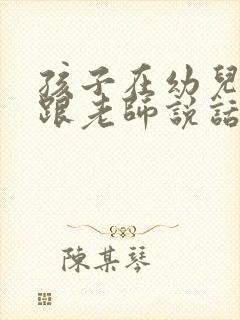 孩子在幼儿园不跟老师说话,怎么办