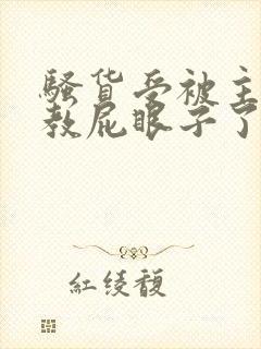 骚货受被主人调教屁眼子了吧