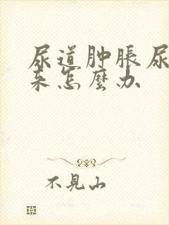 尿道肿胀尿不出来怎么办