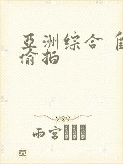 亚洲综合 自拍偷拍