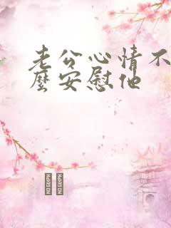 老公心情不好怎么安慰他