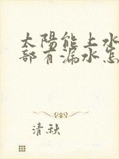 太阳能上水管根部有漏水怎么办