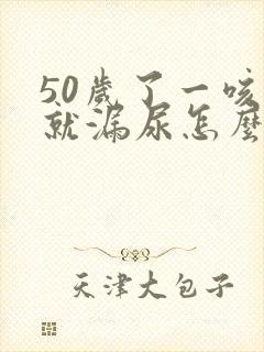 50岁了一咳嗽就漏尿怎么办