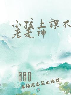 小孩上课不专心老走神