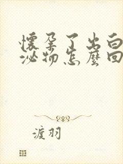 怀孕了出白色分泌物怎么回事