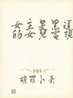 女主是黑道老大的女儿电视剧