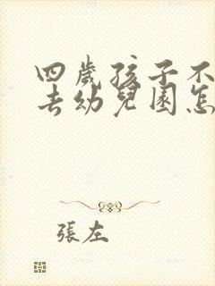 四岁孩子不愿意去幼儿园怎么办