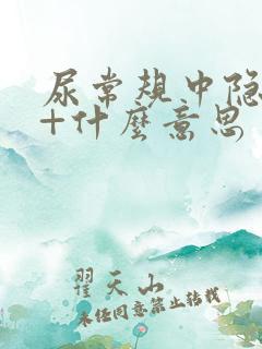 尿常规中隐血1+什么意思