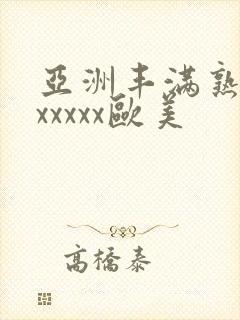 亚洲丰满熟妇乱xxxxx欧美