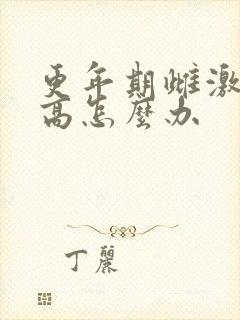 更年期雌激素过高怎么办