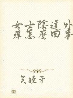 女士阴道外口疼痒怎么回事