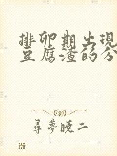 排卵期出现绿色豆腐渣的分泌物是什么意思