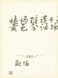 姨妈推迟4天有黄色分泌物