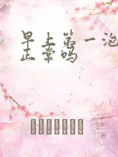 早上第一泡尿黄正常吗