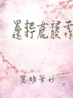 男把女裙子脱了还打屁股作文