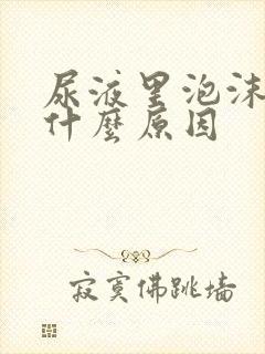 尿液里泡沫多是什么原因