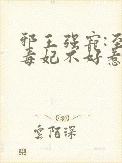 邪王强宠:至尊毒妃不好惹